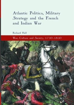 Atlantic Politics, Military Strategy and the French and Indian War - Hall, Richard