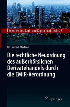 Die rechtliche Neuordnung des außerbörslichen Derivatehandels durch die EMIR-Verordnung - Martens, Ulf Lennart