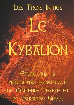 LE KYBALION : Etude sur la philosophie hermétique de l'ancienne Egypte et de l'ancienne Grèce - Trois Initiés, Les