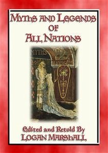 MYTHS AND LEGENDS OF ALL NATIONS - 25 illustrated myths, legends and stories for children (eBook, ePUB) - E. Mouse, Anon; and Retold by Logan Marshall, Edited