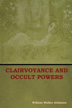 Clairvoyance and Occult Powers - Atkinson, William Walker