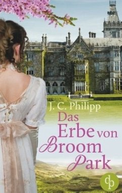 Das Erbe von Broom Park (Regency Roman, Historisch, Liebe) - Philipp, J. C.