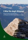 L' alta via degli altipiani. Itinerario storico-escursionistico sull'Altopiano dei Sette Comuni in terra di confine L' alta via degli altipiani. Itinerario storico-escursionistico sull'Altopiano dei Sette Comuni in terra di confine