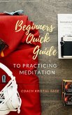 Beginner's Quick Guide to Practicing Meditation (eBook, ePUB)