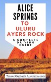 Alice Springs to Uluru/Ayers Rock Driving Guide (eBook, ePUB)