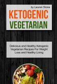 Ketogenic Vegetarian: Delicious And Healthy Ketogenic Vegetarian Recipes For Weight Loss And Healthy Living (eBook, ePUB)