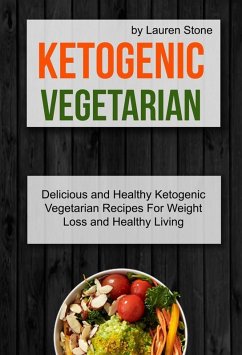 Cover Ketogenic Vegetarian: Delicious And Healthy Ketogenic Vegetarian Recipes For Weight Loss And Healthy Living (eBook, ePUB)