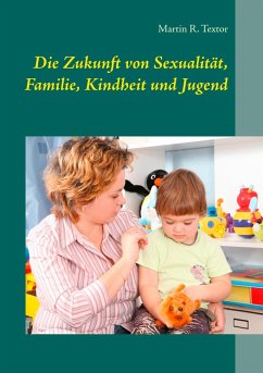Die Zukunft von Sexualität, Familie, Kindheit und Jugend (eBook, ePUB) - Textor, Martin R.