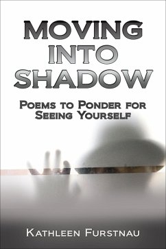 Moving Into Shadow: Poems to Ponder for Seeing Yourself (Moving Into: Poems to Ponder Series, #1) (eBook, ePUB) - Furstnau, Kathleen