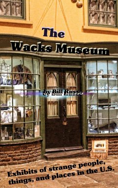 The Wacks Museum - Exhibits of Strange People,Things, and Places in the U.S. (eBook, ePUB) - Russo, Bill