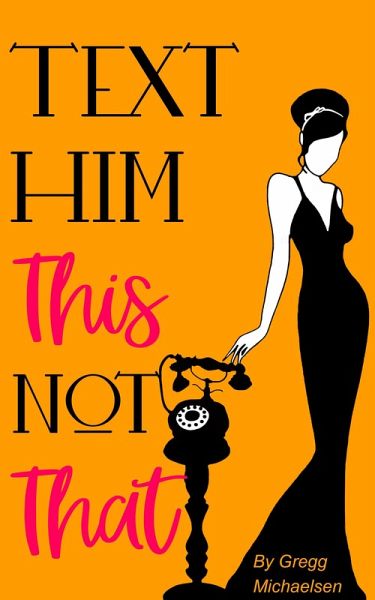 Text Him This Not That Texting Tips To Build Attraction and Shorten His Response Time! (eBook, ePUB) Text Him This Not That Texting Tips To Build Attraction and Shorten His Response Time! (eBook, ePUB)