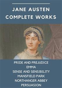 Jane Austen Complete Works: Pride and Prejudice, Emma, Sense and Sensibility, Mansfield Park, Northanger Abbey, Persuasion (eBook, ePUB) - Austen, Jane