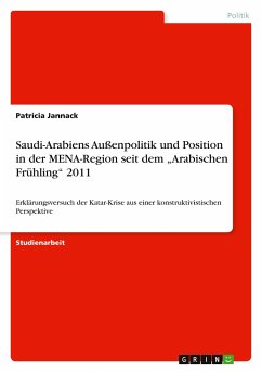 Saudi-Arabiens Außenpolitik und Position in der MENA-Region seit dem ¿Arabischen Frühling¿ 2011 - Jannack, Patricia