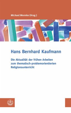 Die Aktualität der frühen Arbeiten zum thematisch-problemorientierten Religionsunterricht (eBook, PDF) - Kaufmann, Hans Bernhard