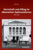 Herrschaft und Alltag im albanischen Spätsozialismus (1976-1985)