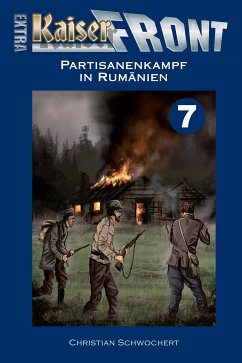 KAISERFRONT Extra, Band 7: Partisanenkampf in RumänienKAISERFRONT Extra, Band 7: Partisanenkampf in Rumänien (eBook, ePUB) - Schwochert, Christian