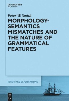 Morphology-Semantics Mismatches and the Nature of Grammatical Features - Smith, Peter W.