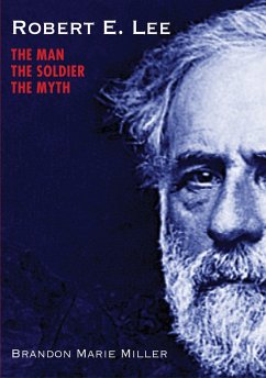 Robert E. Lee: The Man, the Soldier, the Myth - Miller, Brandon Marie