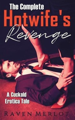 The Complete A Hotwife's Revenge!: A Cuckold Erotica Tale - Merlot, Raven