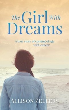 The Girl With Dreams: A true story of coming of age with cancer - Zellers, Allison