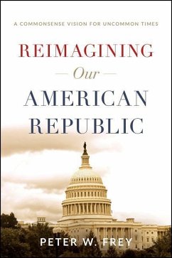 Reimagining Our American Republic: A Commonsense Vision for Uncommon Times - Frey, Peter W.