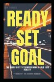 Ready Set Goal: Discover the Simple Steps to Setting Solid, Life Changing Goals and Sticking to Them