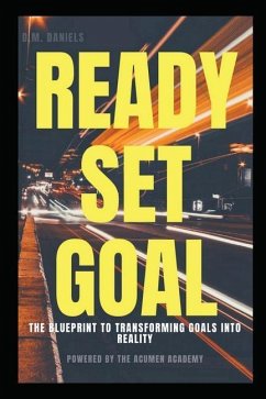 Ready Set Goal: Discover the Simple Steps to Setting Solid, Life Changing Goals and Sticking to Them - Daniels, D. M.