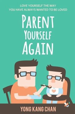 Parent Yourself Again: Love Yourself the Way You Have Always Wanted to Be Loved - Chan, Yong Kang