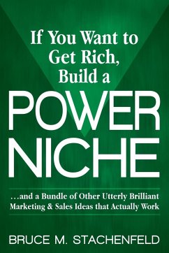 If You Want to Get Rich Build a Power Niche - Stachenfeld, Bruce M