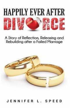 Happily Ever After Divorce: A Story of Reflection, Releasing and Rebuilding After a Failed Marriage - Speed, Jennifer L.