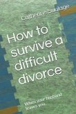 How to Survive a Difficult Divorce: When Your Husband Leaves You.
