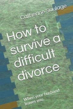 How to Survive a Difficult Divorce: When Your Husband Leaves You. - Soulage, Catherine