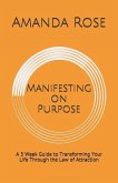 Manifesting on Purpose: A 3 Week Guide to Transforming Your Life Through the Law of Attraction