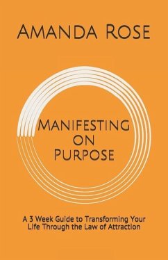 Manifesting on Purpose: A 3 Week Guide to Transforming Your Life Through the Law of Attraction - Rose, Amanda