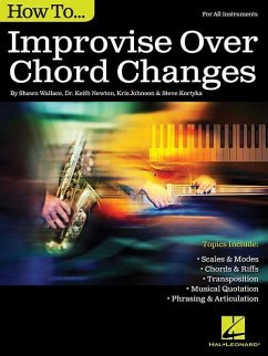 How to Improvise Over Chord Changes, all Instruments - Johnson, Kris;Wallace, Shawn;Newton, Keith
