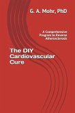 The DIY Cardiovascular Cure: A Comprehensive Program to Reverse Atherosclerosis