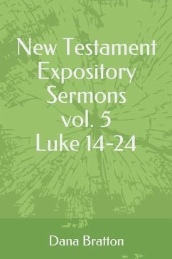 New Testament Expository Sermons Vol. 5 Luke 14-24 - Bratton, Dana