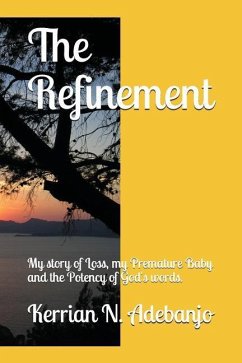 The Refinement: My Story of Loss, My Premature Baby and the Potency of God's Words. - Adebanjo, Kerrian N.