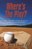Where's The Play?: Boys, Baseball, And The Power of America's Favorite Pastime
