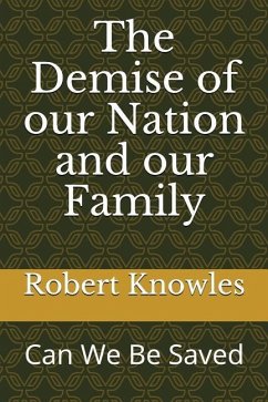 The Demise of Our Nation and Our Family: Can We Be Saved - Knowles, Robert