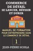 COMMERCE DE DÉTAIL - SE LANCER, RÉUSSIR ET DURER Vol 1: Manuel de formation pour entreprendre dans le commerce de détail