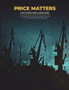 Price Matters: Factors Influencing The Price Of Gold, Silver, Crude Oil, Copper and Platinum - Sanders, Julian