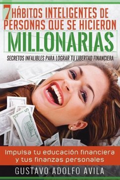 7 Habitos Inteligentes de Personas Que Se Hicieron Millonarias: Secretos Infalibles Para Lograr Tu Libertad Financiera. Impulsa Tu Educaci - Avila, Gustavo Adolfo