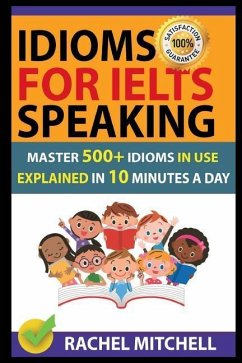 Idioms for Ielts Speaking: Master 500+ Idioms in Use Explained in 10 Minutes a Day - Mitchell, Rachel
