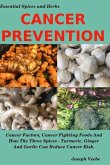 Cancer Prevention: Cancer Factors, Cancer Fighting Foods And How The Spices Turmeric, Ginger And Garlic Can Reduce Cancer Risk