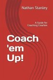 Coach 'em Up!: A Guide to Coaching Coaches