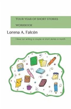 Your year of short stories - workbook: Have fun writing a couple of short stories a month - Falcón, Lorena A.