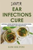 Inner Ear Infections Cure: Natural Home Remedies for Ear Infections, Treatment and Prevention