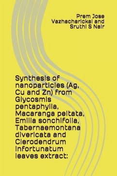 Synthesis of Nanoparticles (Ag, Cu and Zn) from Glycosmis Pentaphylla, Macaranga Peltata, Emilia Sonchifolia, Tabernaemontana Divericata and Clerodend - Nair, Sruthi S.; Vazhacharickal, Prem Jose