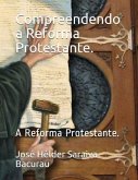 Compreendendo a Reforma Protestante.: A Reforma Protestante.